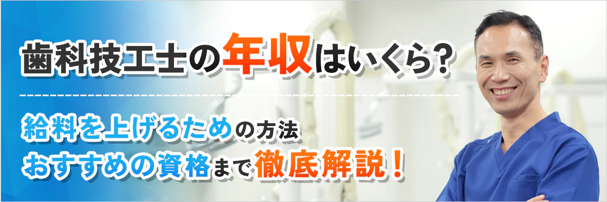 【2024年最新】歯科技工士の年収はいくら？給料を上げるための方法・おすすめの資格について徹底解説！