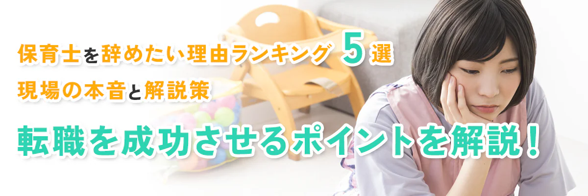 保育士を辞めたい理由ランキング5選・現場の本音と解決策、転職を成功させるポイントについて解説！