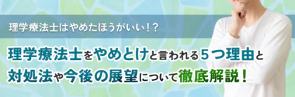 理学療法士はやめとけと<span class="sp"><br /></span>言われる５つの理由と<span class="sp"><br /></span>対処法、将来性や今後の<span class="sp"><br /></span>展望について徹底解説！