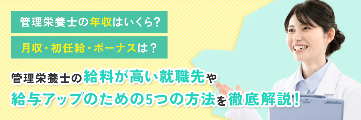 管理栄養士の年収はいくら？月収・初任給・ボーナスは？給料が高い就職先や給与アップのための5つの方法を徹底解説！