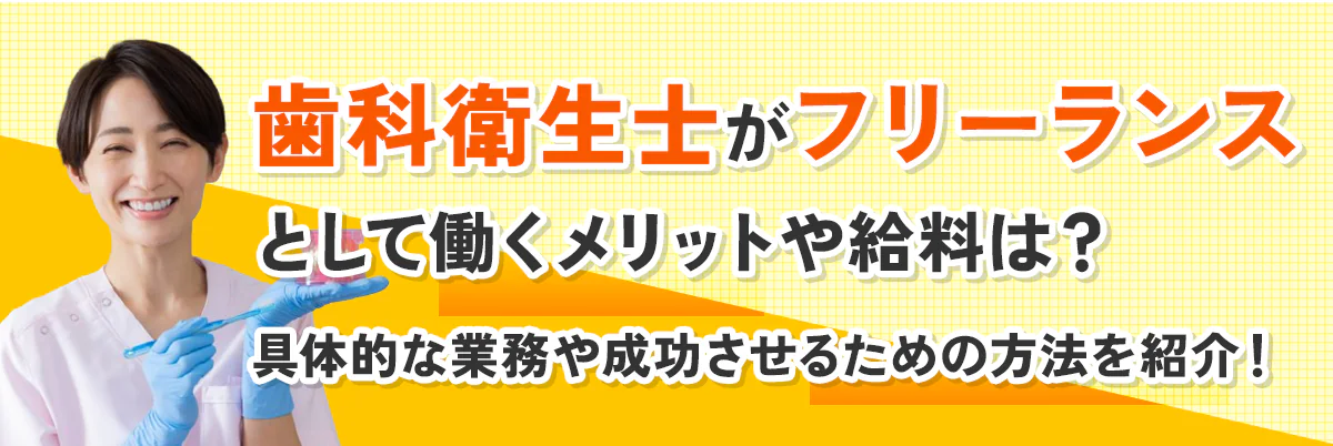 歯科衛生士がフリーランスとして働くメリットや給料は？具体的な業務や成功させるための方法を紹介！