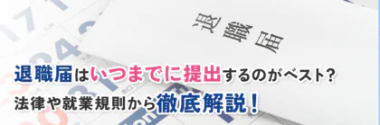 退職届はいつまでに提出するのがベスト？法律や就業規則から徹底解説！