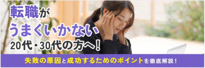 転職がうまくいかない20代・30代の方へ！失敗の原因と成功するためのポイントを徹底解説！